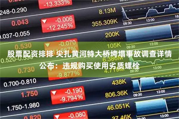 股票配资排排 尖扎黄河特大桥垮塌事故调查详情公布：违规购买使用劣质螺栓